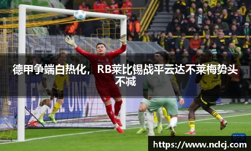 德甲争端白热化，RB莱比锡战平云达不莱梅势头不减