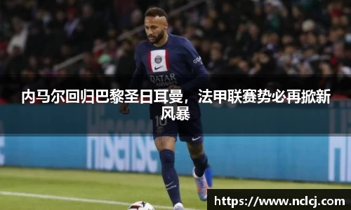 内马尔回归巴黎圣日耳曼，法甲联赛势必再掀新风暴