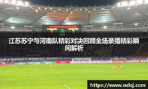 江苏苏宁与河南队精彩对决回顾全场录播精彩瞬间解析
