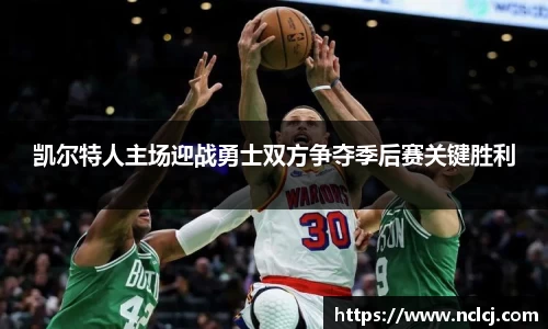 凯尔特人主场迎战勇士双方争夺季后赛关键胜利