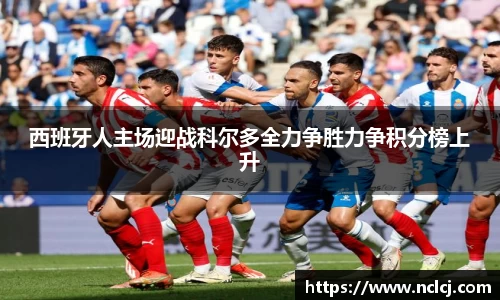 西班牙人主场迎战科尔多全力争胜力争积分榜上升