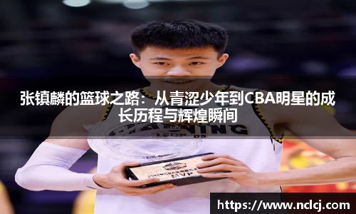 张镇麟的篮球之路：从青涩少年到CBA明星的成长历程与辉煌瞬间