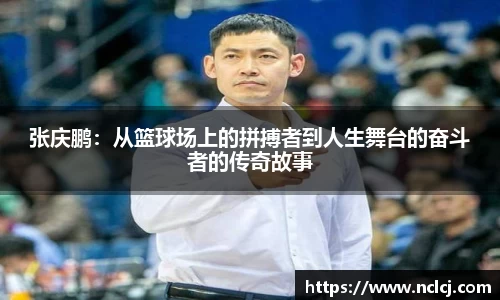 张庆鹏：从篮球场上的拼搏者到人生舞台的奋斗者的传奇故事